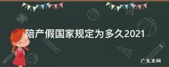 陪产假国家规定为多久2021 国家陪产假规定是多少天2021