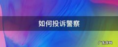 如何投诉警察最有效 如何投诉警察