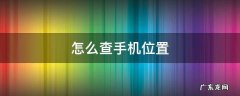 怎么查手机位置 手机掉了怎么查手机位置