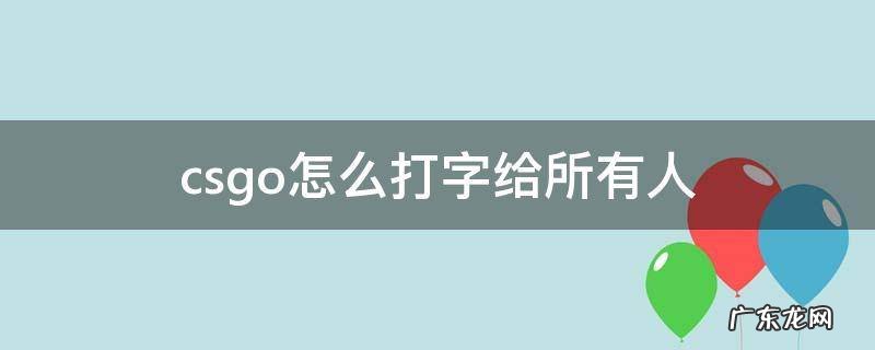 csgo怎么打字 csgo怎么打字给所有人