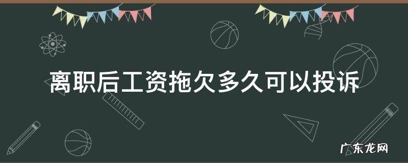 辞职后公司拖欠工资可以网上投诉吗 离职后工资拖欠多久可以投诉