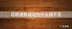 淘宝花呗退款成功为什么钱不见 花呗退款成功为什么钱不见