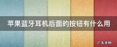 苹果蓝牙耳机后面的按钮有什么用处 苹果蓝牙耳机后面的按钮有什么用