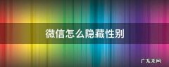 微信怎么隐藏性别和地区 微信怎么隐藏性别