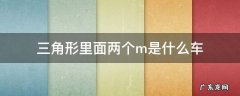 三角形俩m的车 三角形里面两个m是什么车