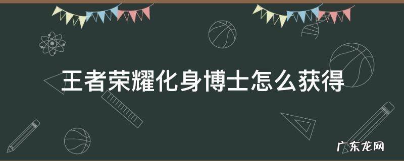 化身博士皮肤现在还能获得吗 王者荣耀化身博士怎么获得