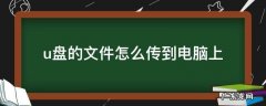 u盘的文件怎样传到电脑 u盘的文件怎么传到电脑上