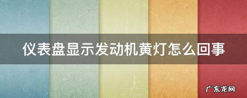 仪表盘显示发动机黄灯怎么回事 汽车仪表盘发动机亮黄灯怎么回事