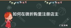 如何在微折购里注册店主 微折购如何更换绑定的店铺