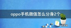 oppo手机微信怎么分身两个微信 oppo手机微信怎么分身2个