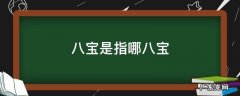 文房八宝是指哪八宝 八宝是指哪八宝