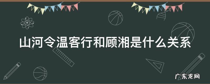 山河令温客行和顾湘是什么关系