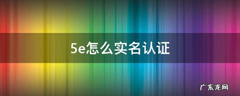 5e怎么实名认证有未成年吗 5e怎么实名认证