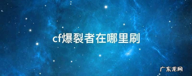 cf爆裂者在哪里刷 cf爆裂者怎么获得