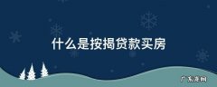 什么是按揭贷款买房 按揭买房属于什么贷款