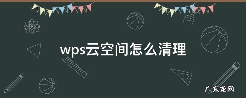 如何清理wps云空间 wps云空间怎么清理
