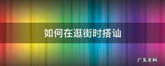街上的女孩子怎么去搭讪 如何在逛街时搭讪