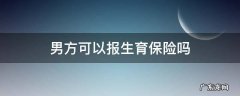 什么情况下可以报男方的生育保险 男方可以报生育保险吗