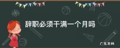辞职必须干满一个月吗 辞职必须干满一个月吗,我可以请假吗