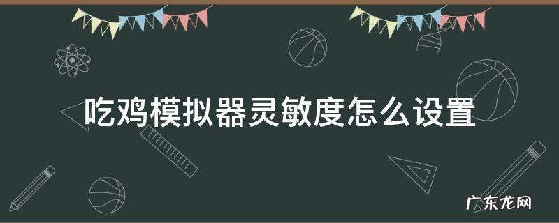 吃鸡模拟器灵敏度怎么设置 吃鸡模拟器灵敏度怎么调