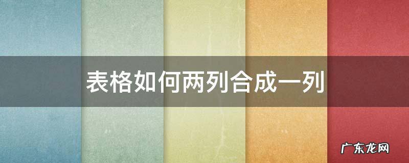 怎样把表格中的两列合并成一列 表格如何两列合成一列
