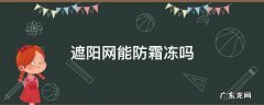 防冻用薄膜还是用遮阳网好 遮阳网能防霜冻吗