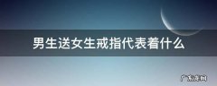 男生送女生戒指代表着什么 男生送女生戒指是什么意思