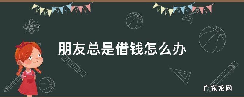 朋友总是借钱怎么办让我刷信用卡 朋友总是借钱怎么办