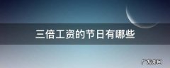 什么节日工资三倍 三倍工资的节日有哪些