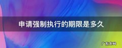 申请强制执行的期限是多久 个人申请强制执行的期限是多久