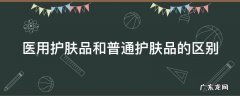 医用护肤品和普通护肤品哪个好 医用护肤品和普通护肤品的区别