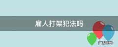 雇人打架犯法吗