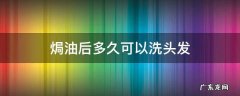 焗油后多久可以洗头发 头发焗油了多久能洗