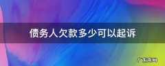 债务人欠款多少可以起诉 欠债多少能起诉
