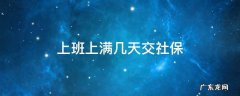 当月上班满多少天交社保 上班上满几天交社保