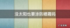 没太阳还用涂防晒霜吗 没太阳也要涂防晒霜吗