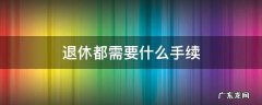 退休都需要什么手续 自由人退休都需要什么手续