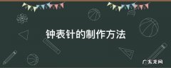 钟表的指针怎么制作 钟表针的制作方法