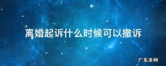 离婚起诉什么时候可以撤诉 离婚诉讼撤诉了啥时候可以再起诉