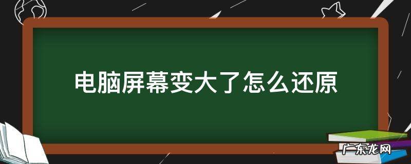 电脑屏幕变大了怎么还原,分辨率无法选择 电脑屏幕变大了怎么还原