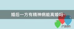 婚后一方有精神病能离婚吗 一方患精神病,另一方可以离婚吗