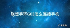 联想手环G03怎么连接手机 联想g03手环app