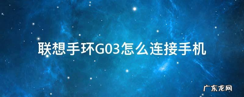 联想手环G03怎么连接手机 联想g03手环app