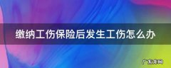 缴纳工伤保险后发生工伤怎么办 有交工伤保险期间工伤怎么处置