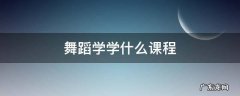 舞蹈学学什么课程 舞蹈学所学课程