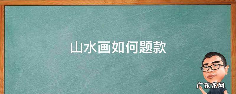 山水画如何题款 山水画怎样题款