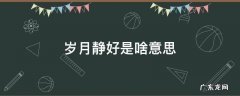 岁月静好是啥意思 岁月静好是啥意思啊