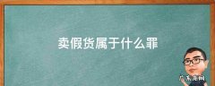 卖假货属于什么罪 卖假货属于什么罪行