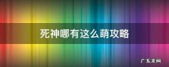 死神才没有那么可爱攻略 死神哪有这么萌攻略