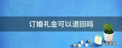 订婚礼金可以退回吗 订完婚后悔了怎么退礼金